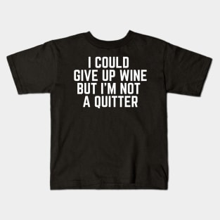 I Could Give Up Wine But I'm Not a Quitter - Wine Life Wine Drinker Wine Lover Gifts I Need Wine to Focus Wine is Bae Kids T-Shirt